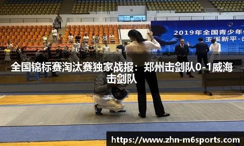 全国锦标赛淘汰赛独家战报：郑州击剑队0-1威海击剑队